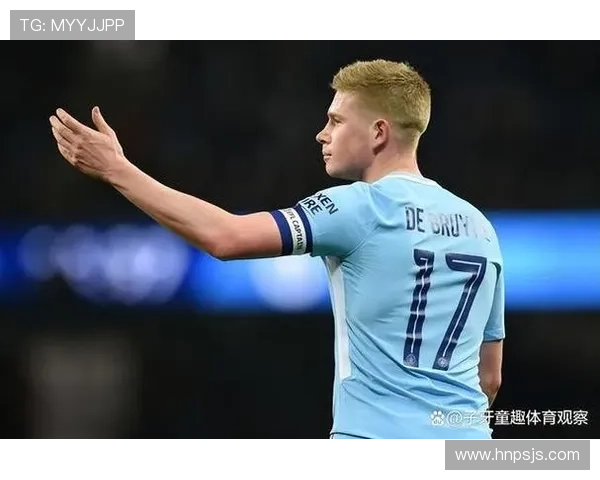 德布劳内进攻参与度解析：组织核心如何连接全队